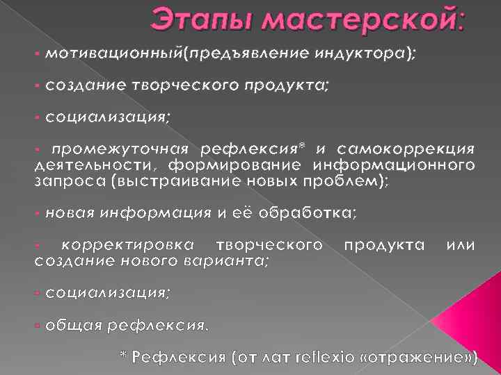 Этапы мастерской: § мотивационный(предъявление индуктора); § создание творческого продукта; § социализация; промежуточная рефлексия* и