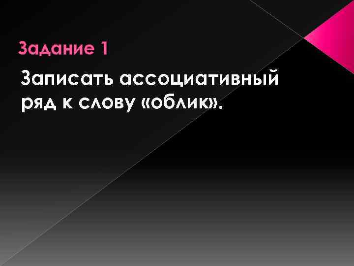 Задание 1 Записать ассоциативный ряд к слову «облик» . 