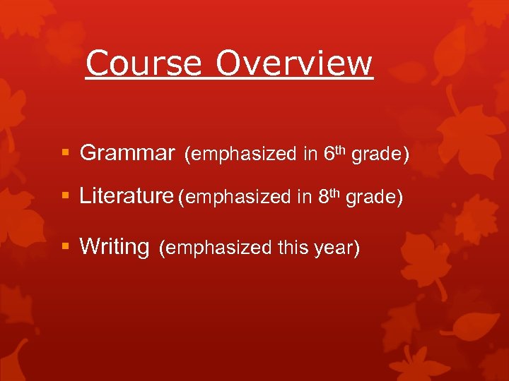 Course Overview § Grammar (emphasized in 6 th grade) § Literature (emphasized in 8