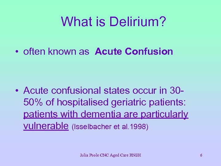 What is Delirium? • often known as Acute Confusion • Acute confusional states occur