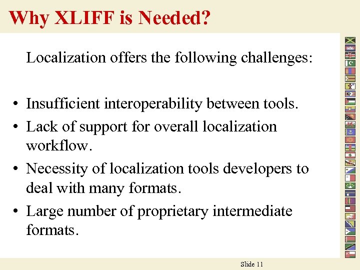 Why XLIFF is Needed? Localization offers the following challenges: • Insufficient interoperability between tools.