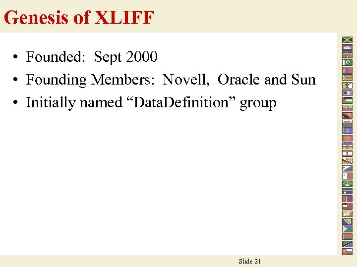 Genesis of XLIFF • Founded: Sept 2000 • Founding Members: Novell, Oracle and Sun