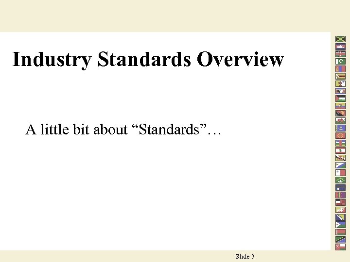 Industry Standards Overview A little bit about “Standards”… Slide 3 