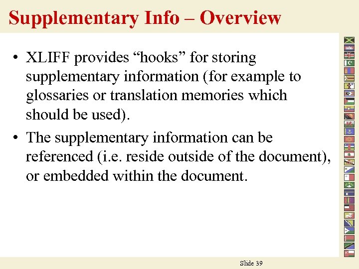 Supplementary Info – Overview • XLIFF provides “hooks” for storing supplementary information (for example