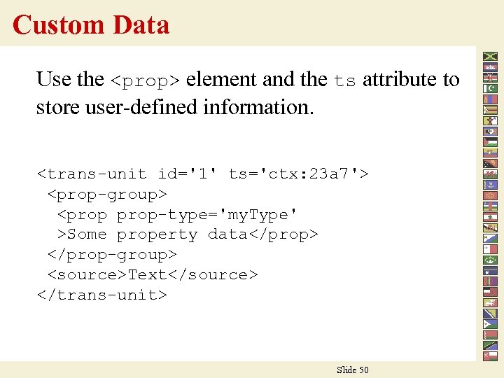 Custom Data Use the <prop> element and the ts attribute to store user-defined information.
