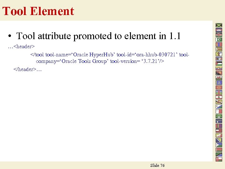 Tool Element • Tool attribute promoted to element in 1. 1 …<header> </tool-name=‘Oracle Hyper.