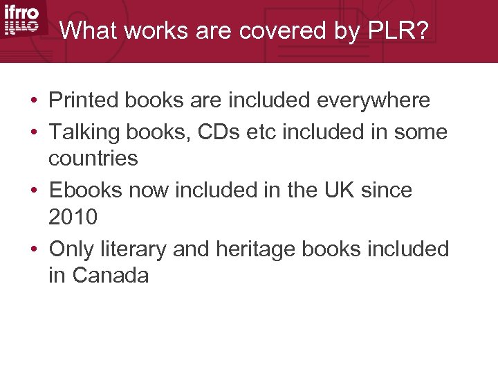 What works are covered by PLR? • Printed books are included everywhere • Talking