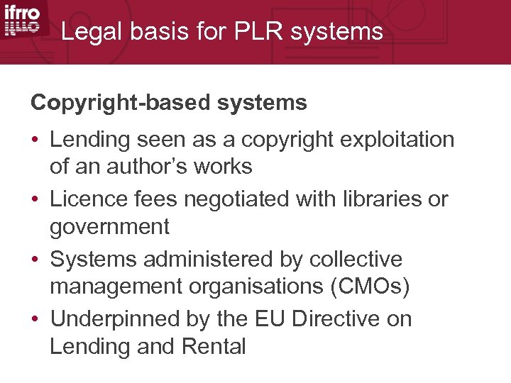 Legal basis for PLR systems Copyright-based systems • Lending seen as a copyright exploitation