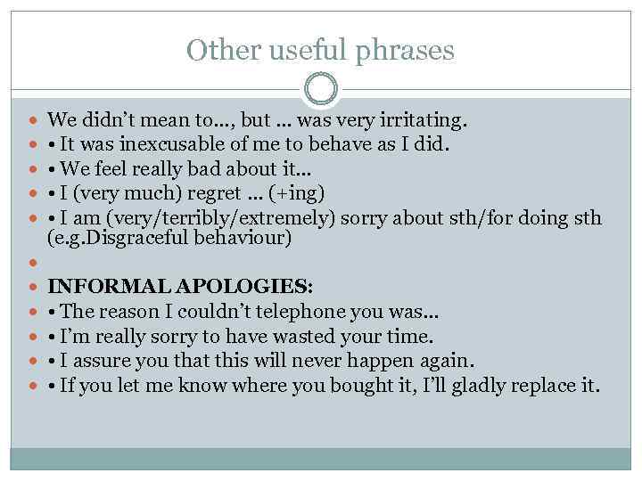 Other useful phrases We didn’t mean to…, but … was very irritating. • It