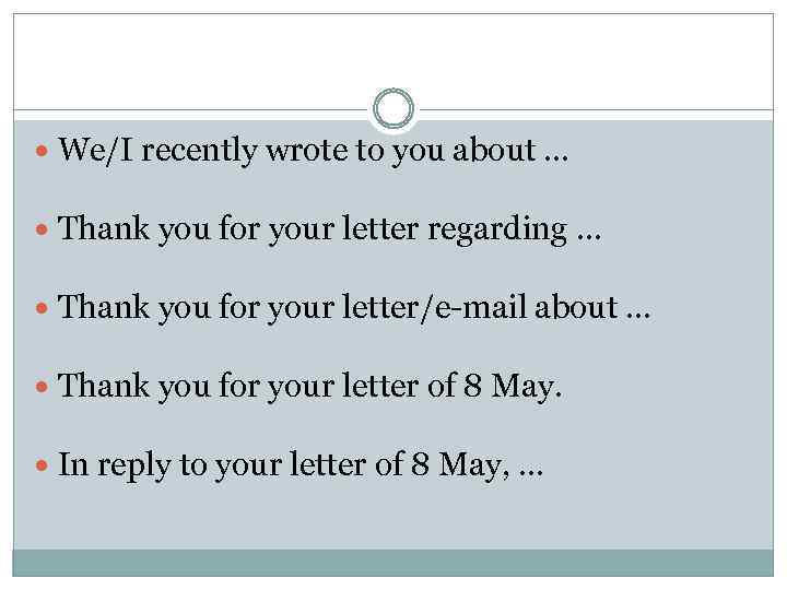  We/I recently wrote to you about. . . Thank you for your letter