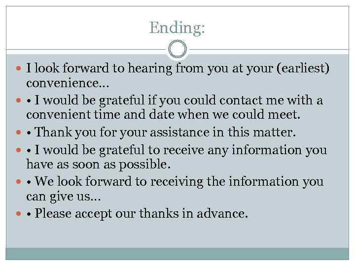 Ending: I look forward to hearing from you at your (earliest) convenience… • I