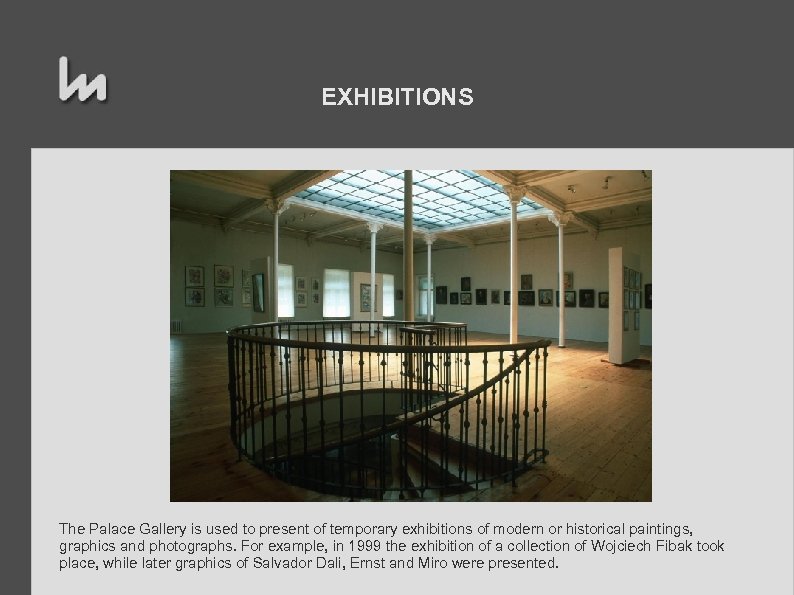 EXHIBITIONS The Palace Gallery is used to present of temporary exhibitions of modern or