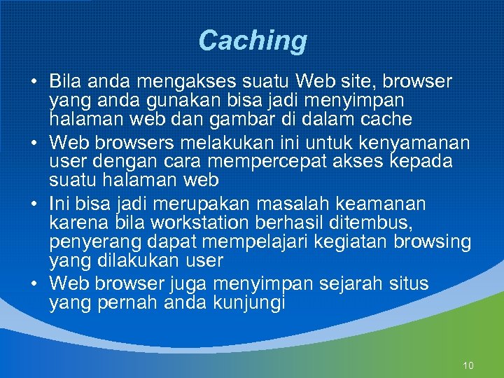 Caching • Bila anda mengakses suatu Web site, browser yang anda gunakan bisa jadi
