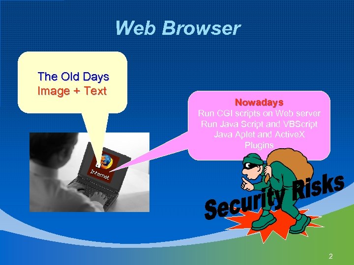 Web Browser The Old Days Image + Text Nowadays Run CGI scripts on Web