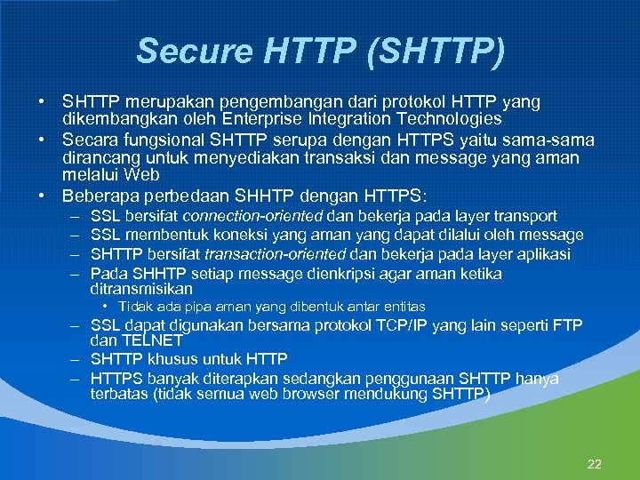 Secure HTTP (SHTTP) • SHTTP merupakan pengembangan dari protokol HTTP yang dikembangkan oleh Enterprise
