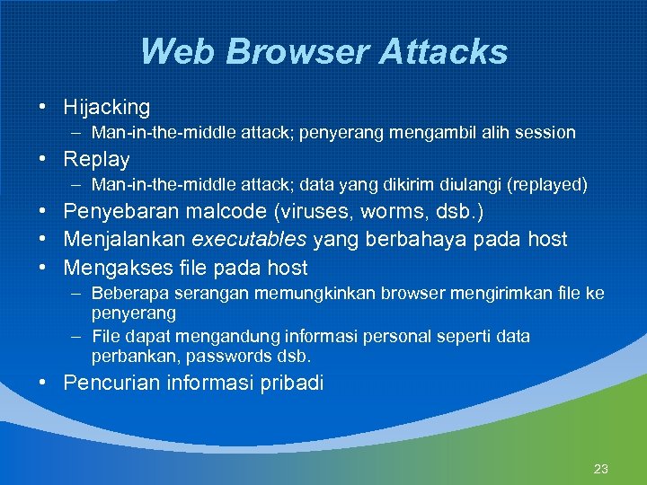 Web Browser Attacks • Hijacking – Man-in-the-middle attack; penyerang mengambil alih session • Replay
