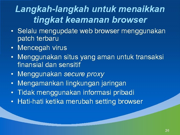 Langkah-langkah untuk menaikkan tingkat keamanan browser • Selalu mengupdate web browser menggunakan patch terbaru