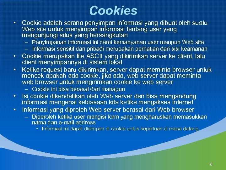 Cookies • Cookie adalah sarana penyimpan informasi yang dibuat oleh suatu Web site untuk