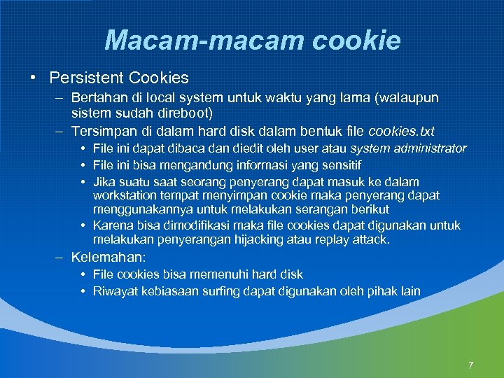 Macam-macam cookie • Persistent Cookies – Bertahan di local system untuk waktu yang lama