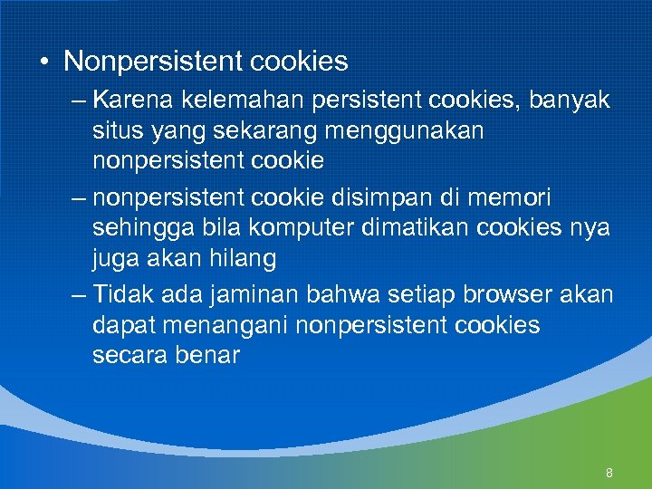  • Nonpersistent cookies – Karena kelemahan persistent cookies, banyak situs yang sekarang menggunakan