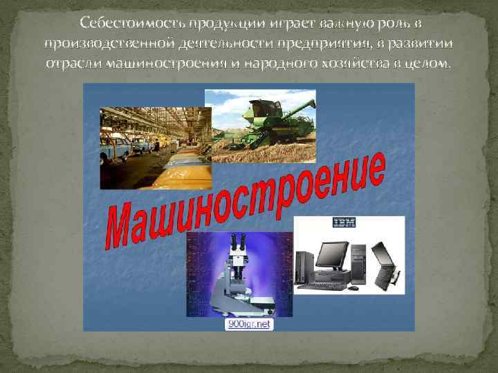  Себестоимость продукции играет важную роль в производственной деятельности предприятия, в развитии отрасли машиностроения