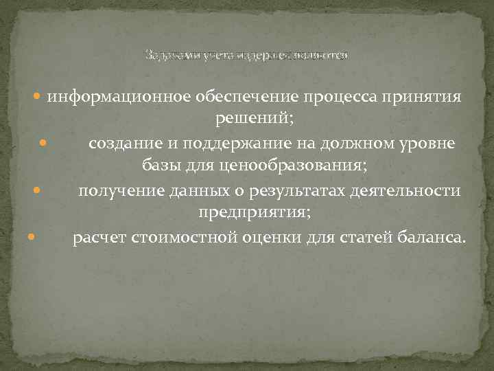 Задачами учета издержек являются информационное обеспечение процесса принятия решений; создание и поддержание на должном