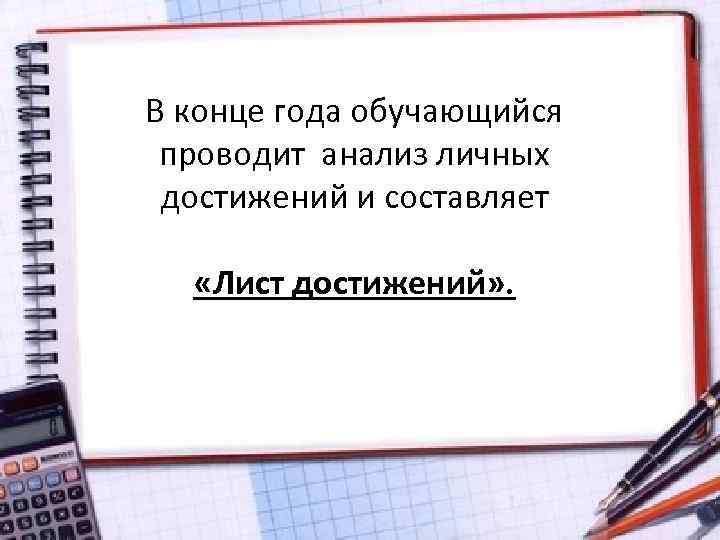 В конце года обучающийся проводит анализ личных достижений и составляет «Лист достижений» . 