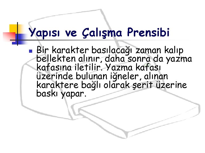 Yapısı ve Çalışma Prensibi n Bir karakter basılacağı zaman kalıp bellekten alınır, daha sonra