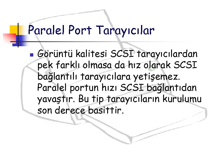Paralel Port Tarayıcılar n Görüntü kalitesi SCSI tarayıcılardan pek farklı olmasa da hız olarak