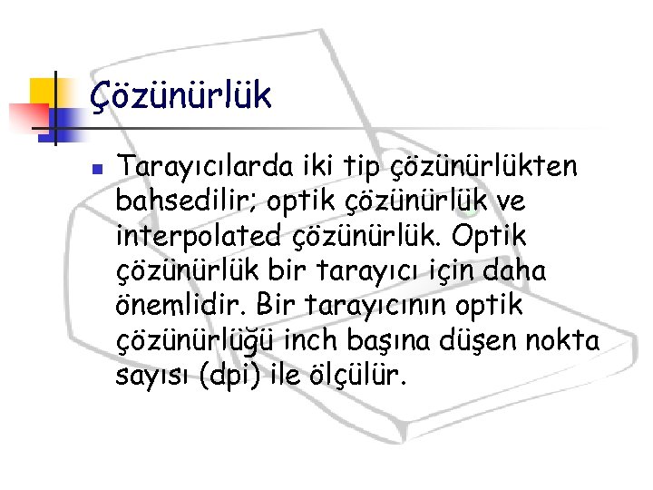 Çözünürlük n Tarayıcılarda iki tip çözünürlükten bahsedilir; optik çözünürlük ve interpolated çözünürlük. Optik çözünürlük