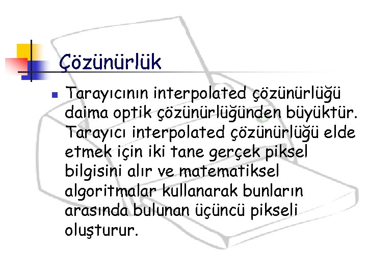 Çözünürlük n Tarayıcının interpolated çözünürlüğü daima optik çözünürlüğünden büyüktür. Tarayıcı interpolated çözünürlüğü elde etmek