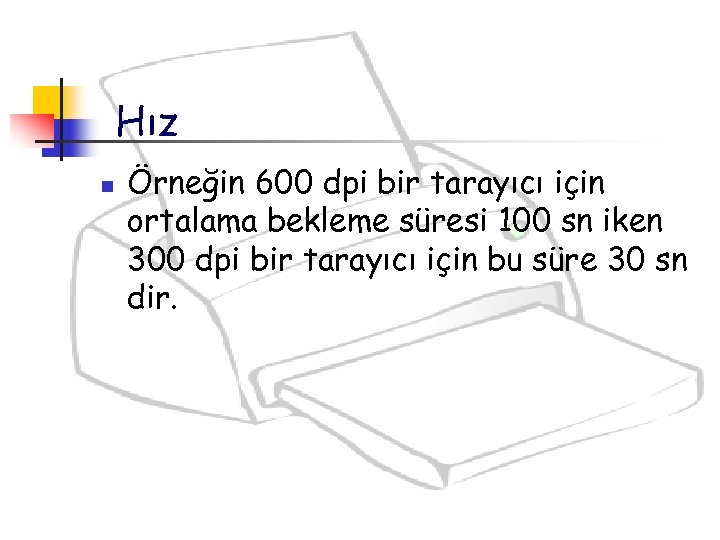 Hız n Örneğin 600 dpi bir tarayıcı için ortalama bekleme süresi 100 sn iken