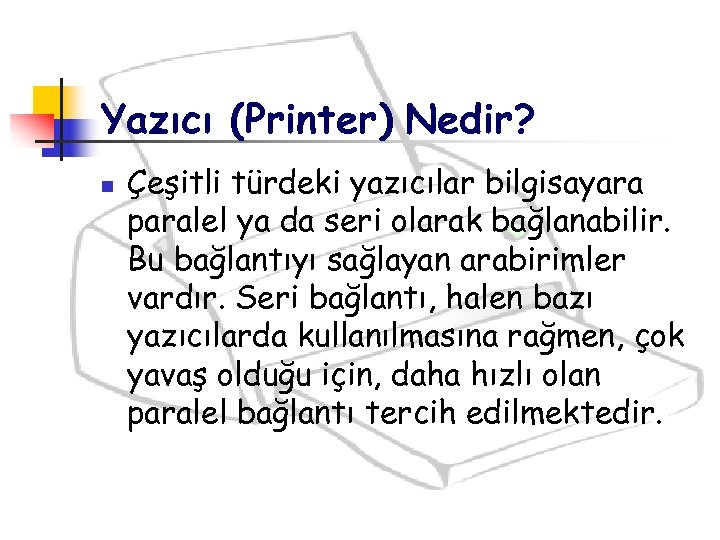 Yazıcı (Printer) Nedir? n Çeşitli türdeki yazıcılar bilgisayara paralel ya da seri olarak bağlanabilir.