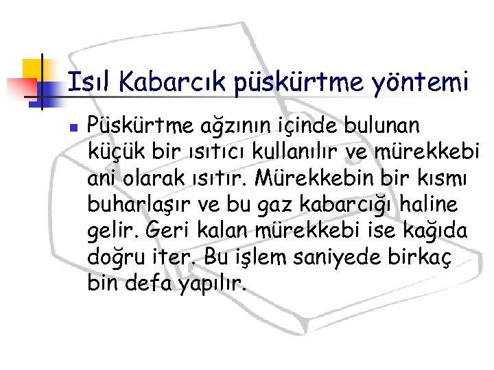 Isıl Kabarcık püskürtme yöntemi n Püskürtme ağzının içinde bulunan küçük bir ısıtıcı kullanılır ve