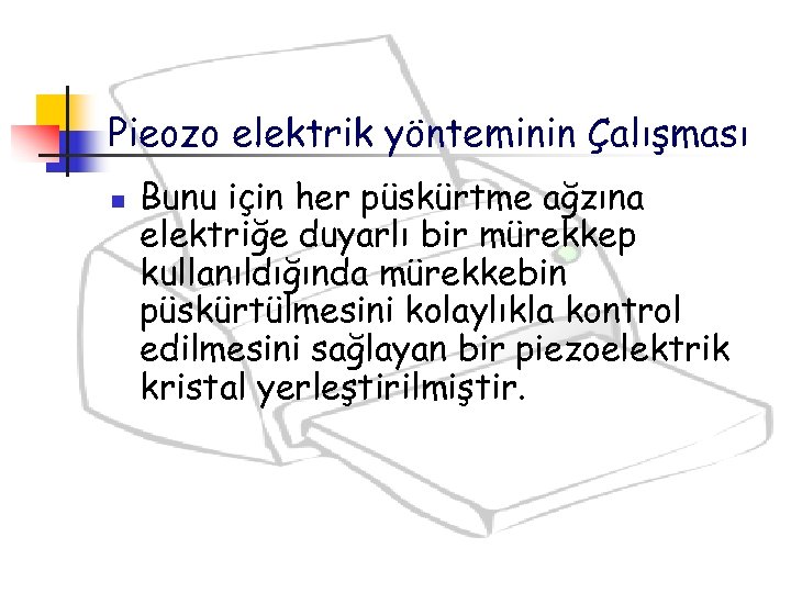 Pieozo elektrik yönteminin Çalışması n Bunu için her püskürtme ağzına elektriğe duyarlı bir mürekkep