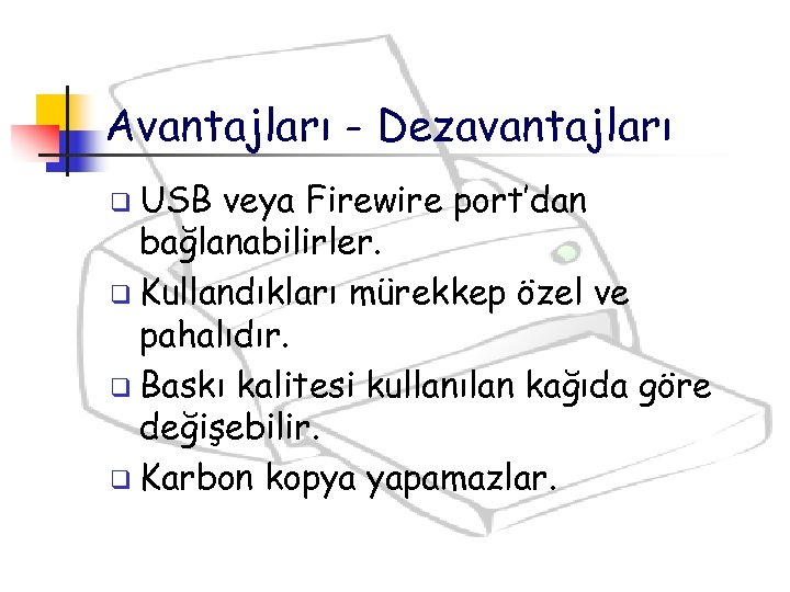 Avantajları - Dezavantajları q USB veya Firewire port’dan bağlanabilirler. q Kullandıkları mürekkep özel ve