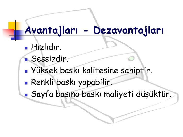 Avantajları - Dezavantajları n n n Hızlıdır. Sessizdir. Yüksek baskı kalitesine sahiptir. Renkli baskı