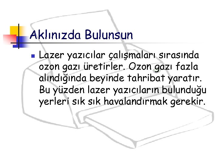 Aklınızda Bulunsun n Lazer yazıcılar çalışmaları sırasında ozon gazı üretirler. Ozon gazı fazla alındığında