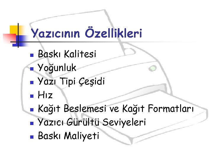 Yazıcının Özellikleri n n n n Baskı Kalitesi Yoğunluk Yazı Tipi Çeşidi Hız Kağıt