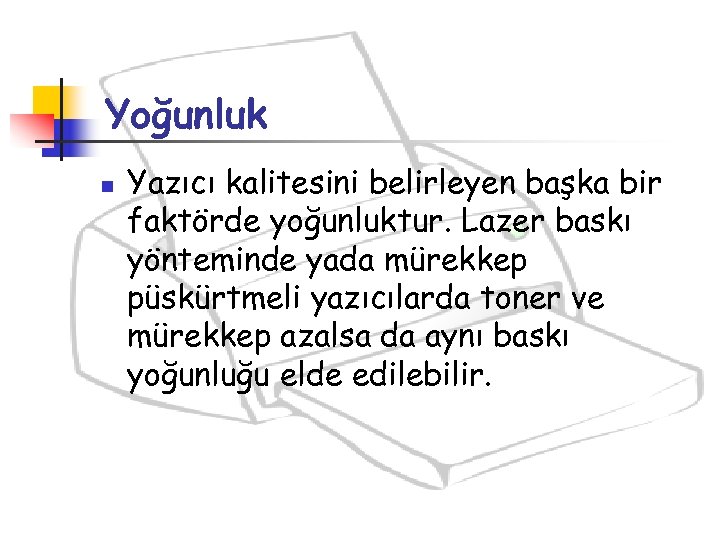 Yoğunluk n Yazıcı kalitesini belirleyen başka bir faktörde yoğunluktur. Lazer baskı yönteminde yada mürekkep