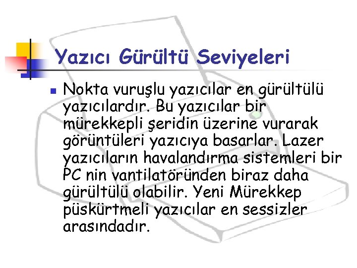 Yazıcı Gürültü Seviyeleri n Nokta vuruşlu yazıcılar en gürültülü yazıcılardır. Bu yazıcılar bir mürekkepli