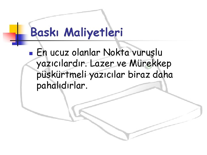 Baskı Maliyetleri n En ucuz olanlar Nokta vuruşlu yazıcılardır. Lazer ve Mürekkep püskürtmeli yazıcılar
