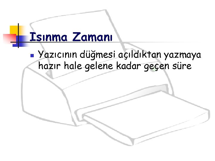 Isınma Zamanı n Yazıcının düğmesi açıldıktan yazmaya hazır hale gelene kadar geçen süre 
