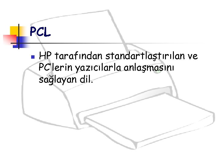 PCL n HP tarafından standartlaştırılan ve PC’lerin yazıcılarla anlaşmasını sağlayan dil. 