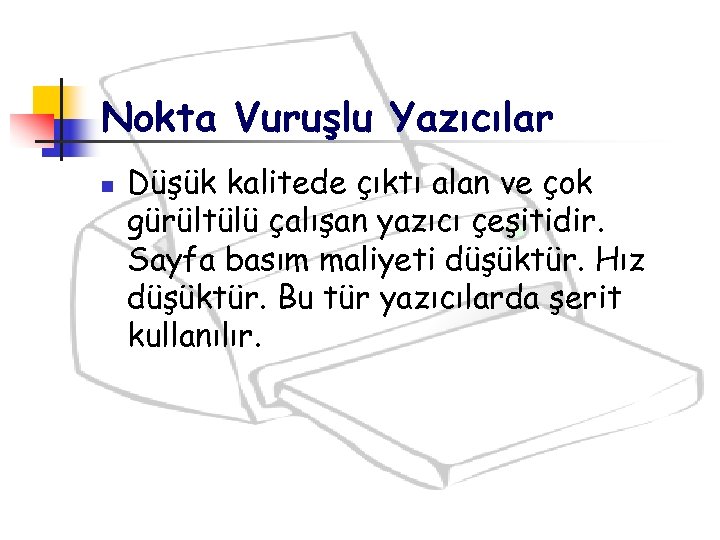 Nokta Vuruşlu Yazıcılar n Düşük kalitede çıktı alan ve çok gürültülü çalışan yazıcı çeşitidir.
