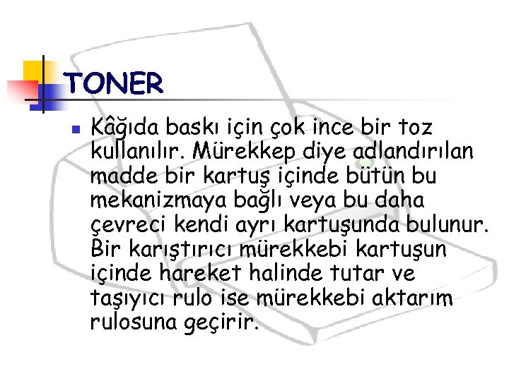 TONER n Kâğıda baskı için çok ince bir toz kullanılır. Mürekkep diye adlandırılan madde