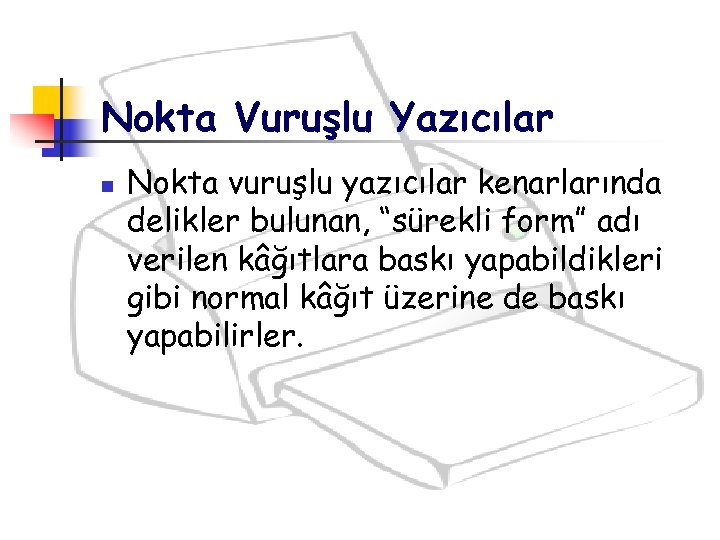 Nokta Vuruşlu Yazıcılar n Nokta vuruşlu yazıcılar kenarlarında delikler bulunan, “sürekli form” adı verilen