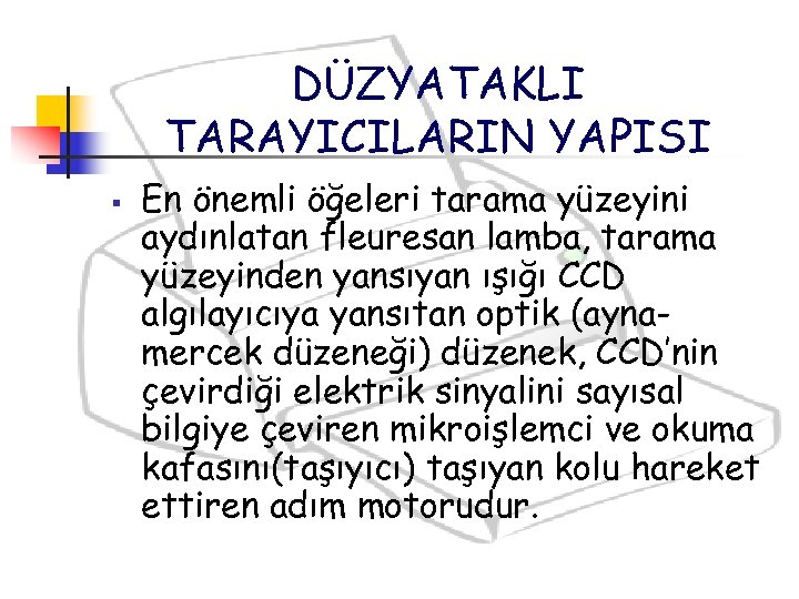DÜZYATAKLI TARAYICILARIN YAPISI § En önemli öğeleri tarama yüzeyini aydınlatan fleuresan lamba, tarama yüzeyinden