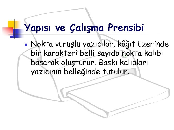 Yapısı ve Çalışma Prensibi n Nokta vuruşlu yazıcılar, kâğıt üzerinde bir karakteri belli sayıda
