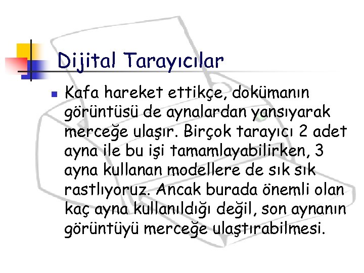 Dijital Tarayıcılar n Kafa hareket ettikçe, dokümanın görüntüsü de aynalardan yansıyarak merceğe ulaşır. Birçok